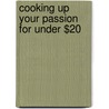 Cooking Up Your Passion for Under $20 door Delores Ivery