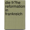 Die Fr�He Reformation in Frankreich by Oliver Haller