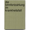 Die Lohnfortzahlung Im Krankheitsfall door Mike H�ltker