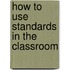 How to Use Standards in the Classroom