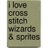 I Love Cross Stitch Wizards & Sprites