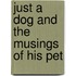 Just a Dog and the Musings of His Pet