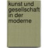 Kunst Und Gesellschaft in Der Moderne