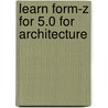 Learn Form-Z for 5.0 for Architecture by R. Horne