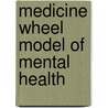 Medicine Wheel Model of Mental Health door Tom Hengen