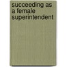 Succeeding As a Female Superintendent by Suzanne L. Gilmour