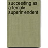 Succeeding As a Female Superintendent door Suzanne L. Gilmour