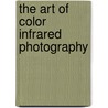 The Art of Color Infrared Photography door Steven Begleiter