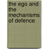 The Ego and the Mechanisms of Defence by The Institute of Psychoanalysis