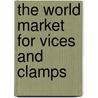 The World Market for Vices and Clamps door Icon Group International