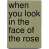 When You Look in the Face of the Rose door Sylvia Runkle