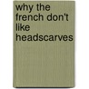 Why the French Don't Like Headscarves by John R. Bowen