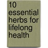 10 Essential Herbs for Lifelong Health door Barbara Heller