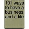 101 Ways to Have a Business and a Life door Andrew Griffiths