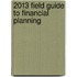 2013 Field Guide to Financial Planning