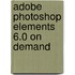 Adobe Photoshop Elements 6.0 on Demand