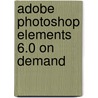 Adobe Photoshop Elements 6.0 on Demand door Steve Johnson