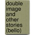 Double Image and Other Stories (Bello)