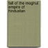 Fall of the Moghul Empire of Hindustan
