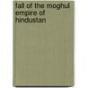 Fall of the Moghul Empire of Hindustan by Keene