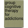 Group Cognitive Therapy for Addictions by Bruce S. Liese