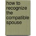 How to Recognize the Compatible Spouse