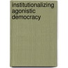 Institutionalizing Agonistic Democracy door Edward C. Wingenbach