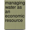 Managing Water As an Economic Resource door James Winpenny