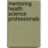 Mentoring Health Science Professionals door Phd Dr. Sana Loue Jd
