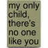 My Only Child, There's No One Like You