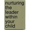 Nurturing the Leader Within Your Child door John C. Maxwell