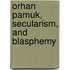 Orhan Pamuk, Secularism, and Blasphemy