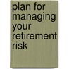 Plan for Managing Your Retirement Risk door Moshe A. Milevsky Ph.D.