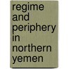 Regime and Periphery in Northern Yemen door Bryce Loidolt