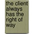 The Client Always Has the Right of Way