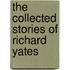 The Collected Stories Of Richard Yates