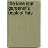 The Lone Star Gardener's Book of Lists by William D. Adams