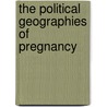 The Political Geographies of Pregnancy by Laura R. Woliver