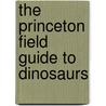 The Princeton Field Guide to Dinosaurs by Gregory S. Paul