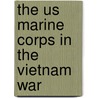 The Us Marine Corps in the Vietnam War by Ed Gilbert