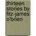 Thirteen Stories by Fitz-James O'Brien