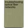 Troubleshooting Optical Fiber Networks door Larry M. Johnson