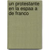 Un Protestante En La Espaa a de Franco by Juan Antonio Monroy