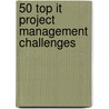 50 Top It Project Management Challenges by Premi Shiv