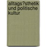 Alltags�Sthetik Und Politische Kultur door Lars von Hugo