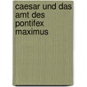 Caesar Und Das Amt Des Pontifex Maximus door Markus Schubert
