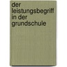Der Leistungsbegriff in Der Grundschule by Matthias Altmannsberger