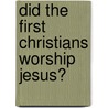 Did the First Christians Worship Jesus? by James D.G. Dunn