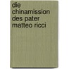 Die Chinamission Des Pater Matteo Ricci door Andreas H�nicke