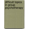 Difficult Topics in Group Psychotherapy by Jerome S. Gans